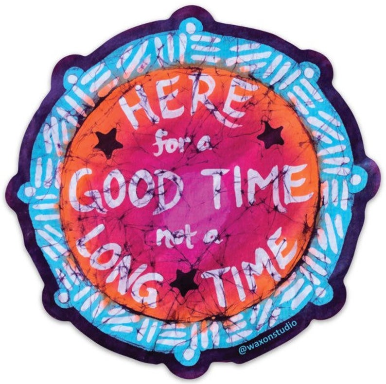 Sticker: "Here For a Good Time, Not a Long Time" Batik